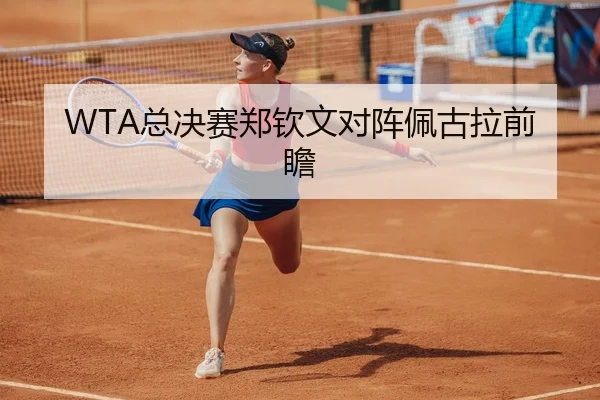 WTA总决赛郑钦文对阵佩古拉前瞻